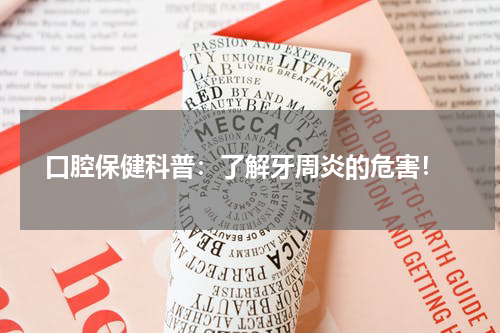  口腔保健科普：了解牙周炎的危害！