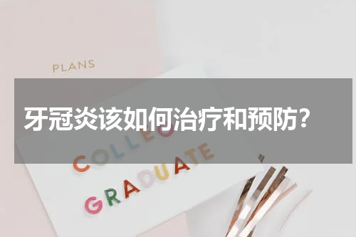  牙冠炎该如何治疗和预防？
