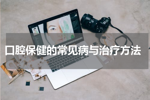  口腔保健的常见病与治疗方法