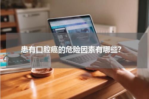  患有口腔癌的危险因素有哪些？