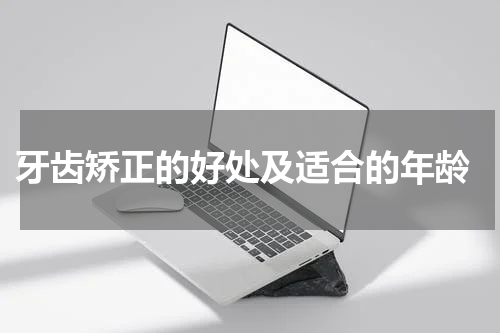  牙齿矫正的好处及适合的年龄