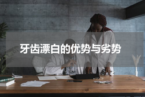  牙齿漂白的优势与劣势