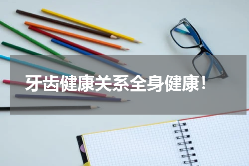  牙齿健康关系全身健康！