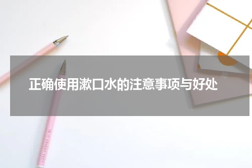  正确使用漱口水的注意事项与好处