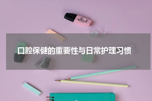  口腔保健的重要性与日常护理习惯