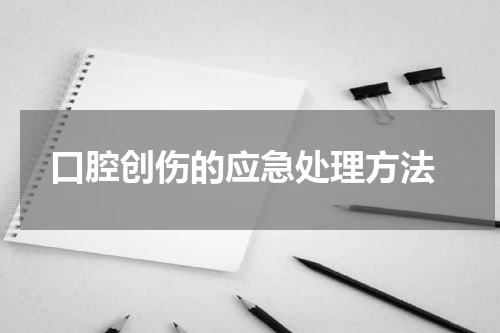  口腔创伤的应急处理方法