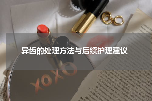  异齿的处理方法与后续护理建议