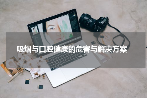  吸烟与口腔健康的危害与解决方案