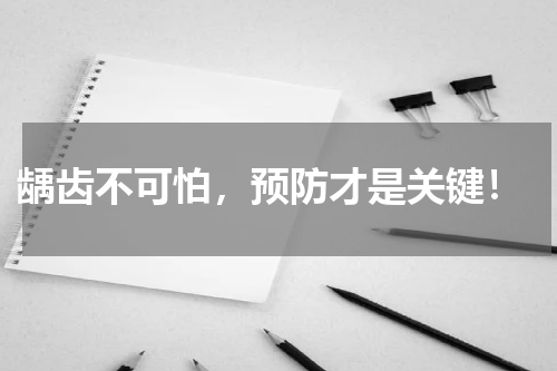  龋齿不可怕，预防才是关键！