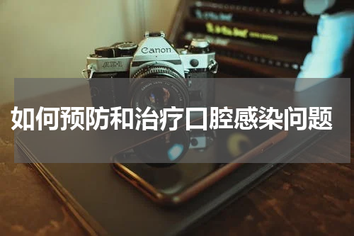  如何预防和治疗口腔感染问题