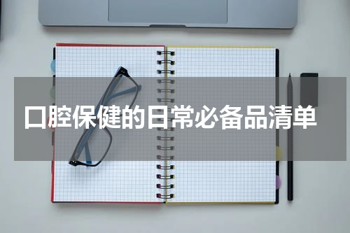  口腔保健的日常必备品清单