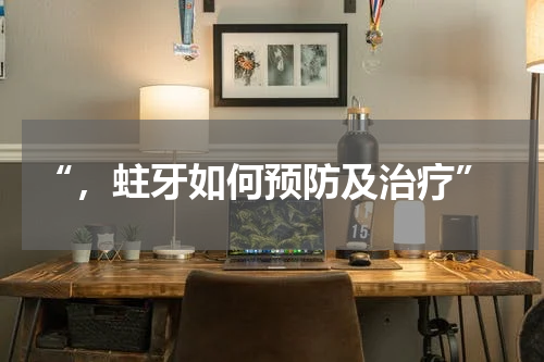  “，蛀牙如何预防及治疗”
