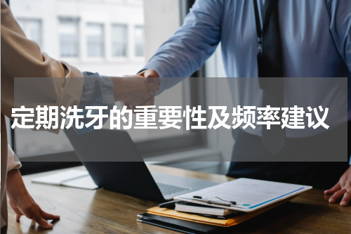 定期洗牙的重要性及频率建议