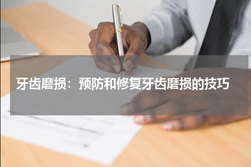  牙齿磨损：预防和修复牙齿磨损的技巧
