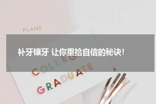  补牙镶牙 让你重拾自信的秘诀！