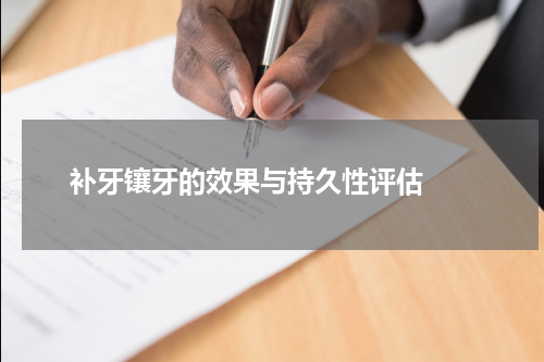   补牙镶牙的效果与持久性评估 