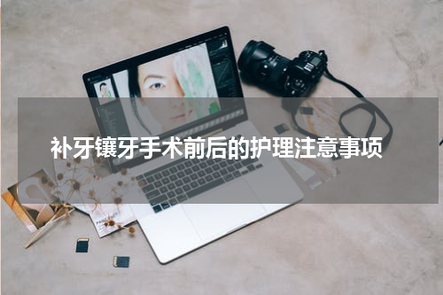  补牙镶牙手术前后的护理注意事项