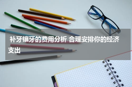  补牙镶牙的费用分析 合理安排你的经济支出