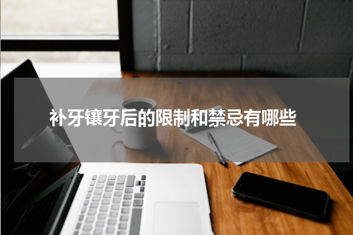  补牙镶牙后的限制和禁忌有哪些