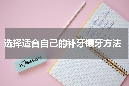  选择适合自己的补牙镶牙方法