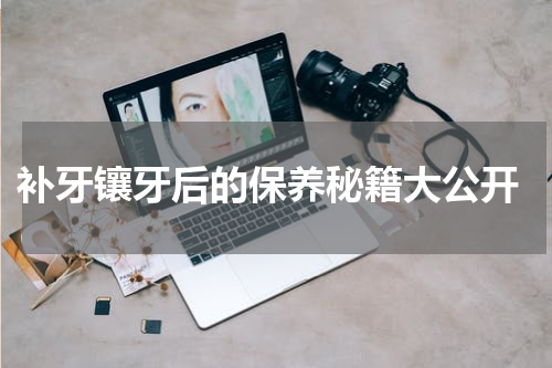  补牙镶牙后的保养秘籍大公开