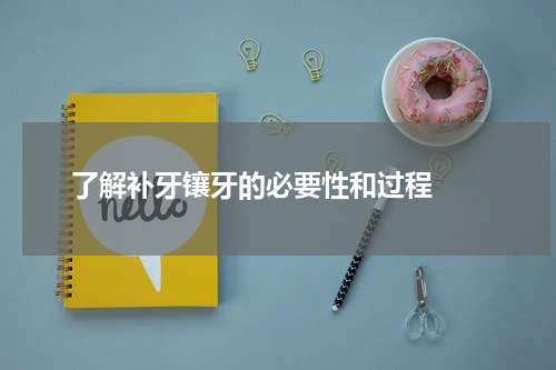   了解补牙镶牙的必要性和过程 