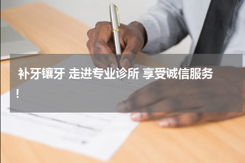  补牙镶牙 走进专业诊所 享受诚信服务！