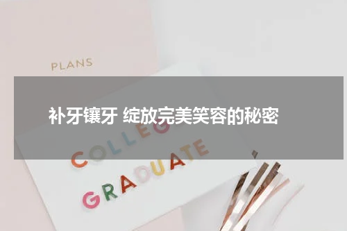  补牙镶牙 绽放完美笑容的秘密