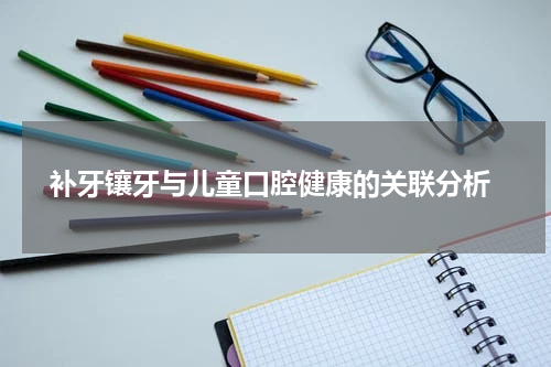  补牙镶牙与儿童口腔健康的关联分析