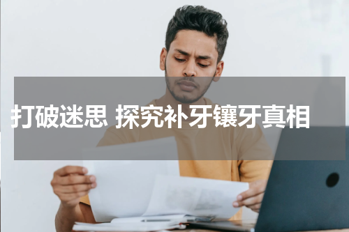  打破迷思 探究补牙镶牙真相