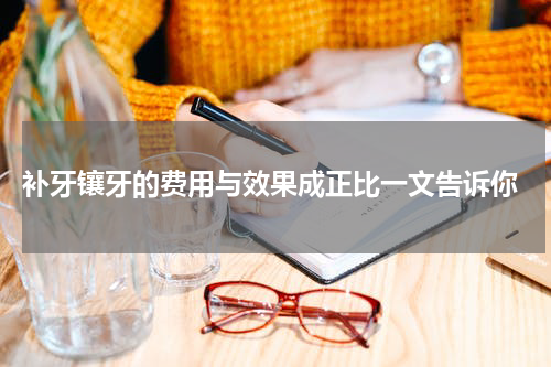  补牙镶牙的费用与效果成正比一文告诉你