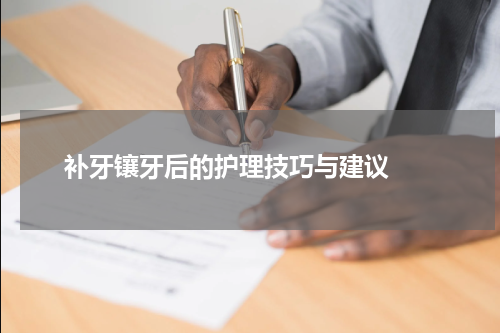   补牙镶牙后的护理技巧与建议 