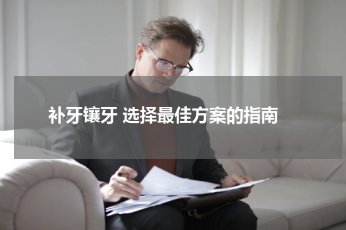  补牙镶牙 选择最佳方案的指南