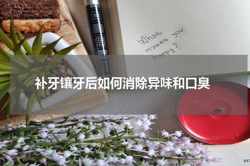  补牙镶牙后如何消除异味和口臭