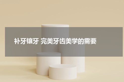  补牙镶牙 完美牙齿美学的需要 