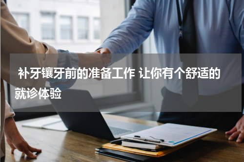  补牙镶牙前的准备工作 让你有个舒适的就诊体验