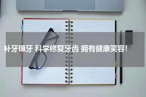 补牙镶牙 科学修复牙齿 拥有健康笑容！