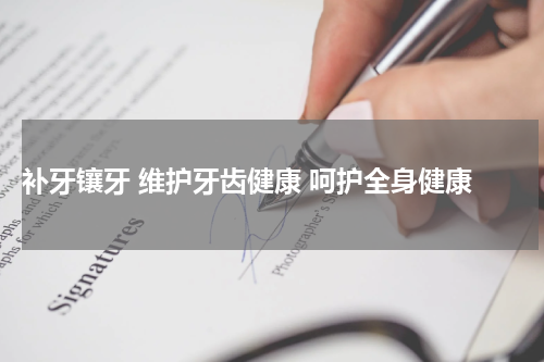  补牙镶牙 维护牙齿健康 呵护全身健康