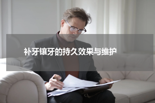   补牙镶牙的持久效果与维护 