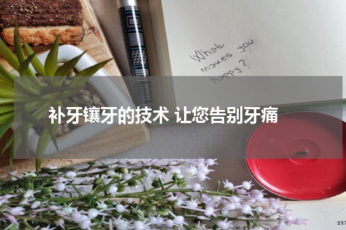  补牙镶牙的技术 让您告别牙痛