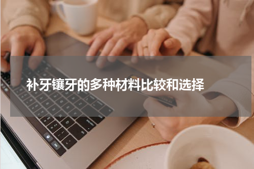   补牙镶牙的多种材料比较和选择 