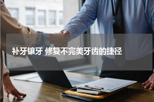   补牙镶牙 修复不完美牙齿的捷径 