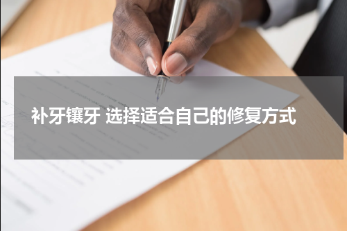  补牙镶牙 选择适合自己的修复方式