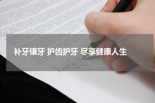  补牙镶牙 护齿护牙 尽享健康人生