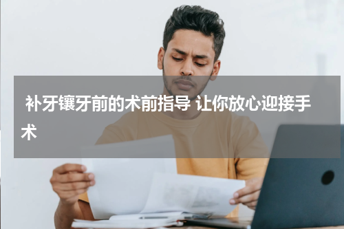  补牙镶牙前的术前指导 让你放心迎接手术