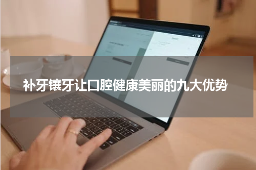  补牙镶牙让口腔健康美丽的九大优势