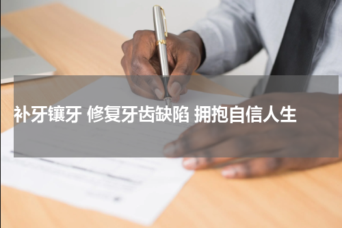  补牙镶牙 修复牙齿缺陷 拥抱自信人生