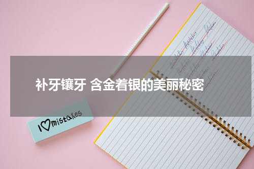  补牙镶牙 含金着银的美丽秘密