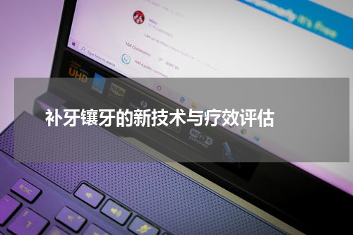   补牙镶牙的新技术与疗效评估 