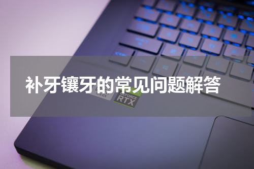  补牙镶牙的常见问题解答